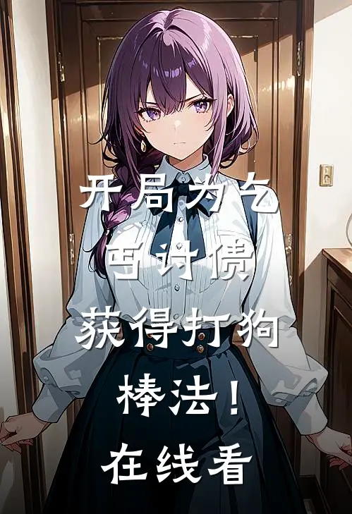 开局为乞丐讨债,获得打狗棒法!在线看