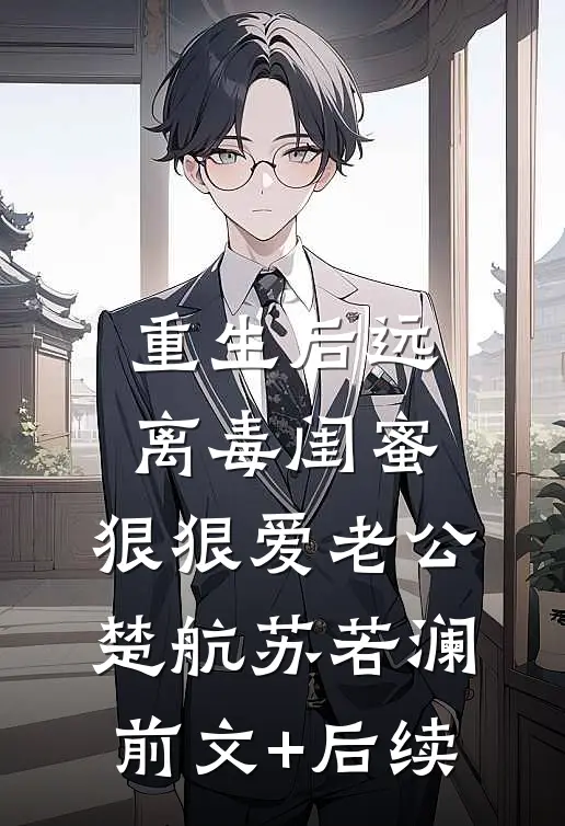 重生后远离毒闺蜜，狠狠爱老公楚航苏若澜前文+后续