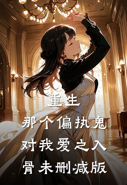 重生：那个偏执鬼对我爱之入骨未删减版