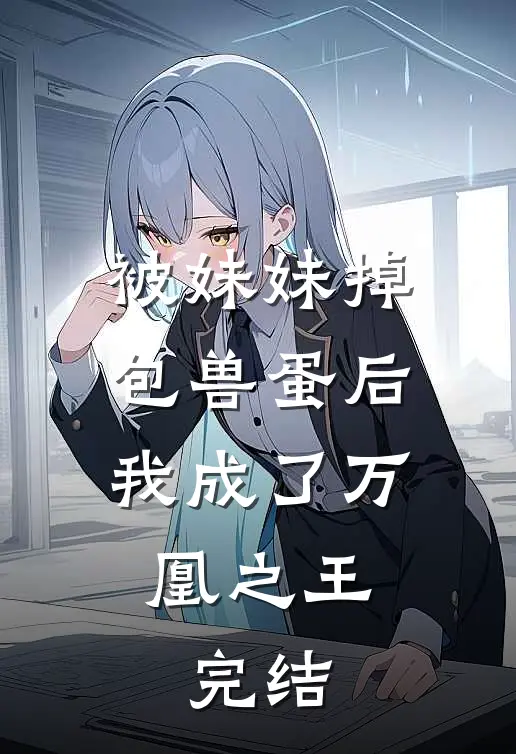 被妹妹掉包兽蛋后,我成了万凰之王.完结