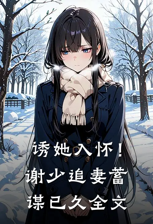 诱她入怀！谢少追妻蓄谋已久全文