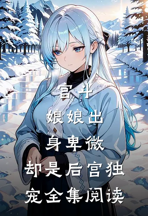 宫斗娘娘出身卑微,却是后宫独宠全集阅读免费