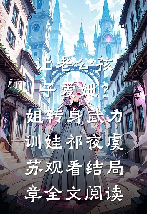 让老公孩子爱她？姐转身武力训娃祁夜虞苏观看结局章全文阅读