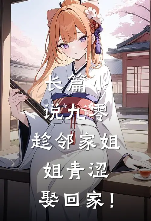 长篇小说九零：趁邻家姐姐青涩，娶回家！