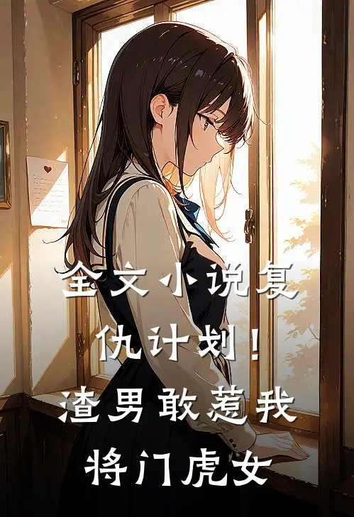 全文小说复仇计划！渣男敢惹我将门虎女