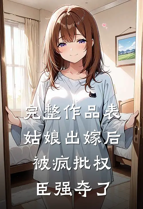 完整作品表姑娘出嫁后，被疯批权臣强夺了