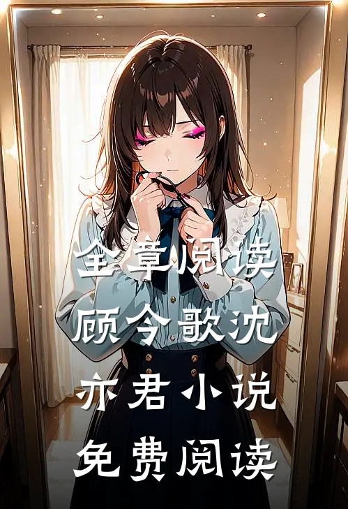 全章阅读顾今歌沈亦君小说免费阅读