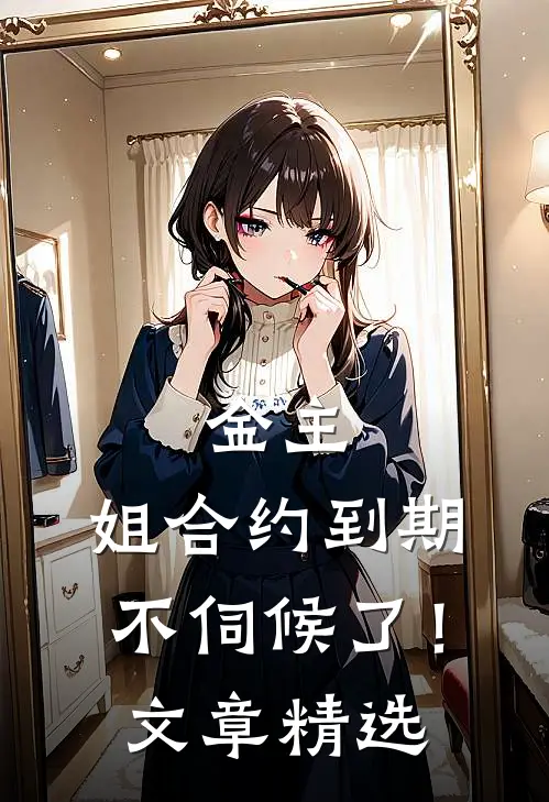 金主，姐合约到期，不伺候了！文章精选