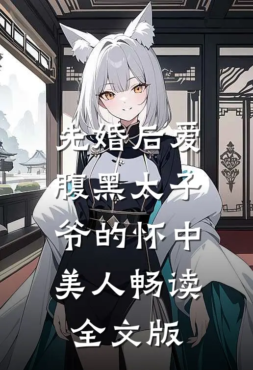 先婚后爱：腹黑太子爷的怀中美人畅读全文版