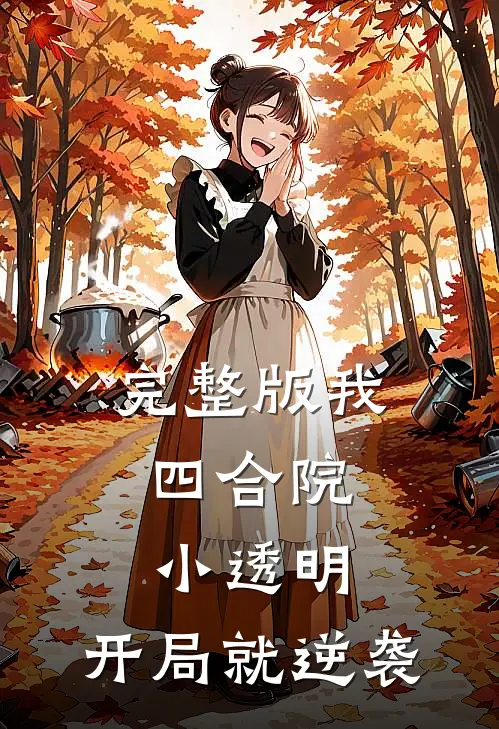 完整版我,四合院小透明,开局就逆袭