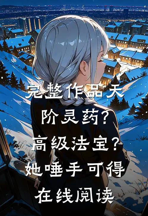完整作品天阶灵药?高级法宝?她唾手可得在线阅读