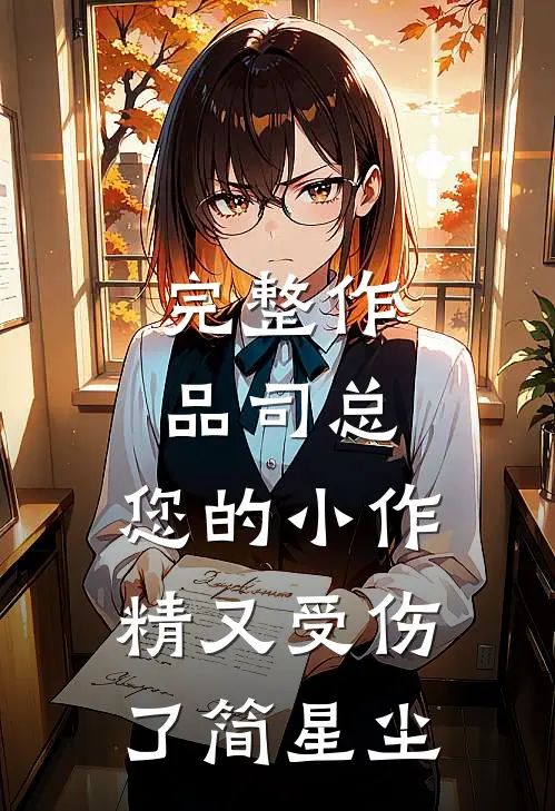 完整作品司总，您的小作精又受伤了简星尘
