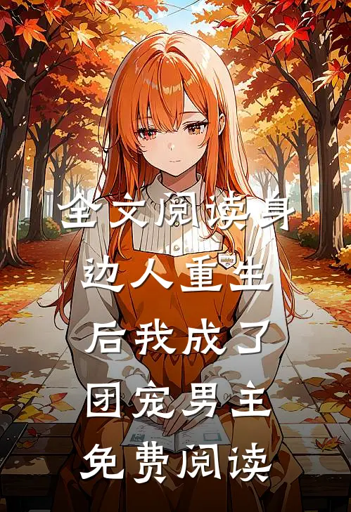 全文阅读身边人重生后我成了团宠男主免费阅读