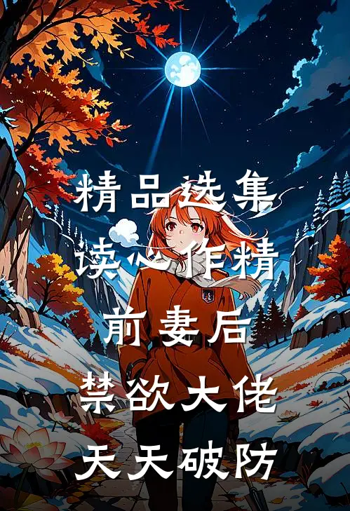 精品选集读心作精前妻后，禁欲大佬天天破防
