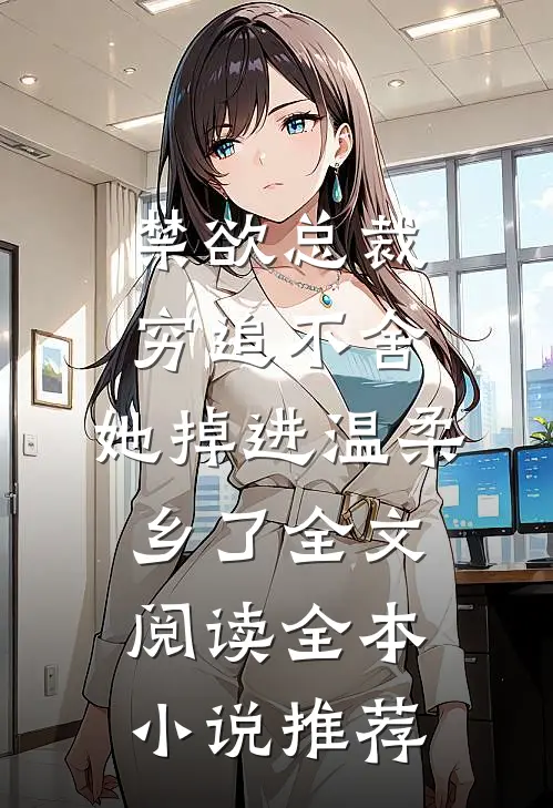 禁欲总裁穷追不舍,她掉进温柔乡了全文阅读全本小说推荐