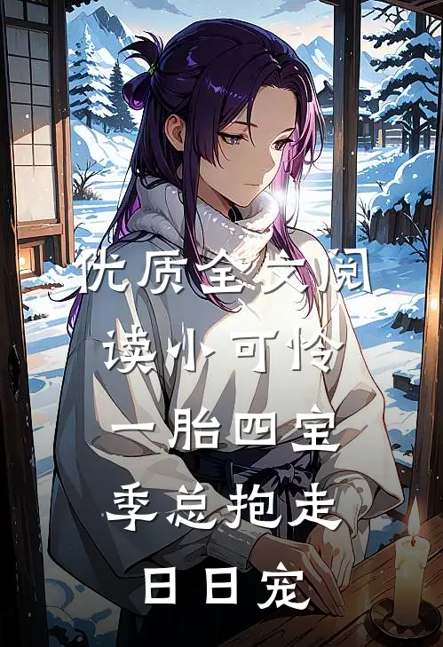 优质全文阅读小可怜一胎四宝,季总抱走日日宠