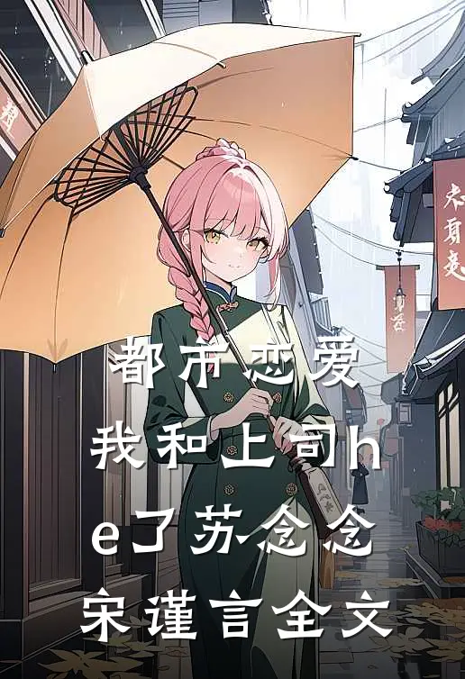都市恋爱：我和上司he了苏念念宋谨言全文