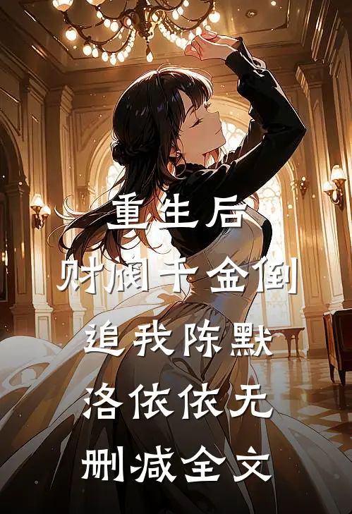 重生后，财阀千金倒追我陈默洛依依无删减全文