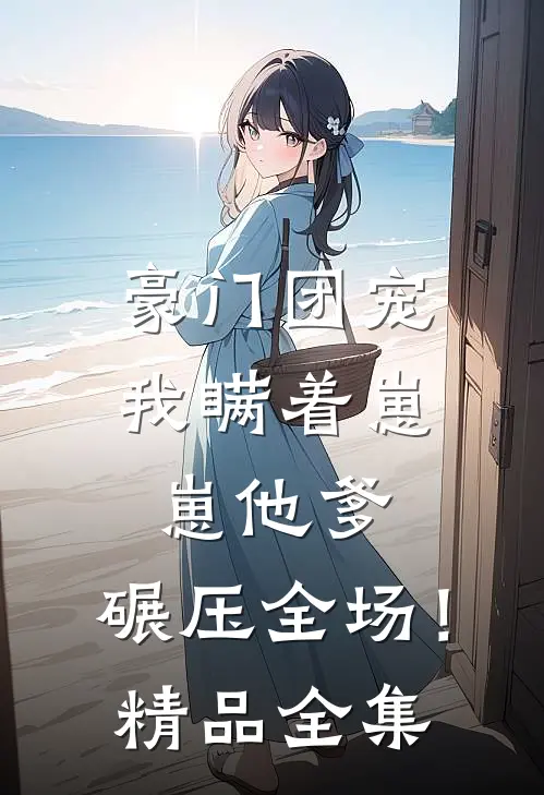 豪门团宠我瞒着崽崽他爹,碾压全场!精品全集阅读