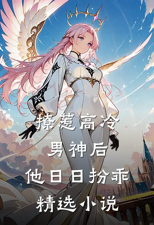 撩惹高冷男神后，他日日扮乖精选小说