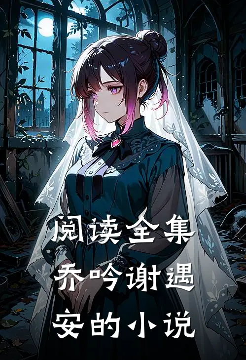 阅读全集乔吟谢遇安的小说
