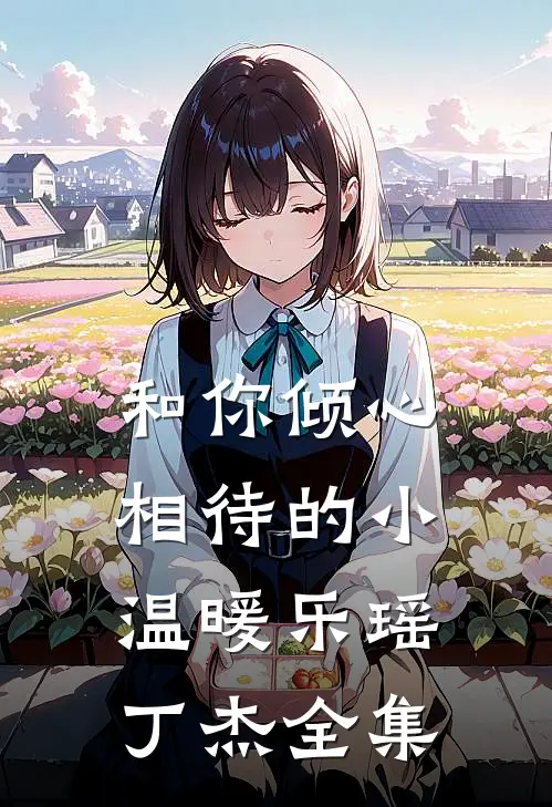 和你倾心相待的小温暖乐瑶丁杰 全集