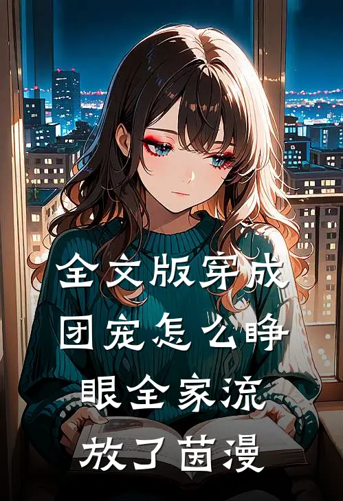 全文版穿成团宠怎么睁眼全家流放了茵漫