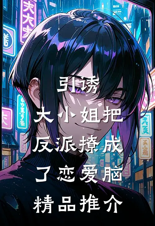 引诱:大小姐把反派撩成了恋爱脑精品推介