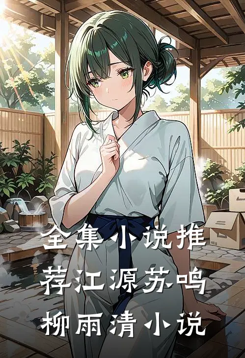 全集小说推荐江源苏鸣柳雨清小说