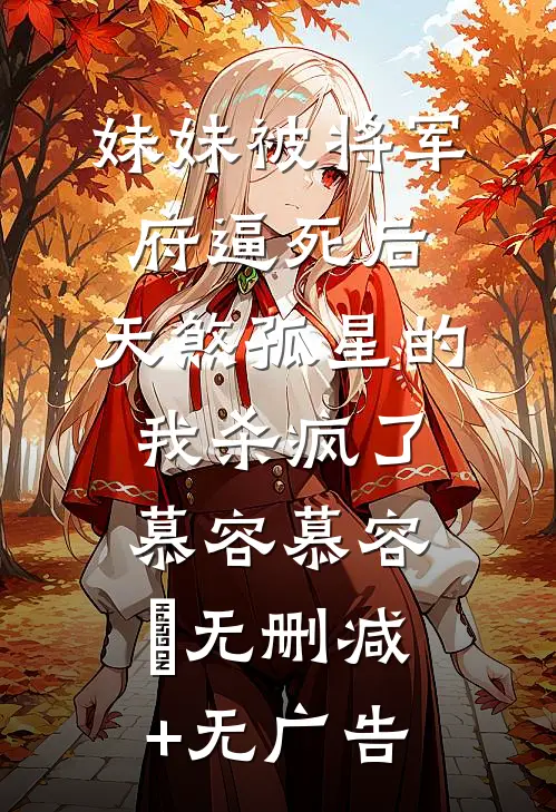 妹妹被将军府逼死后，天煞孤星的我杀疯了慕容慕容璟无删减+无广告