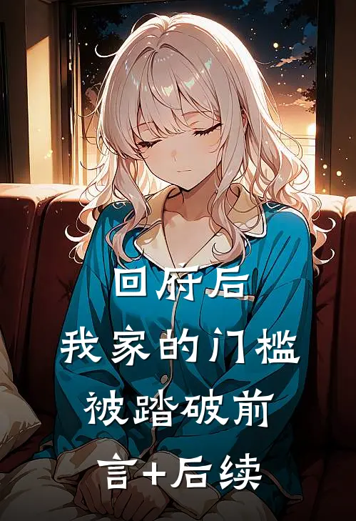 回府后，我家的门槛被踏破前言+后续