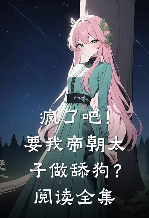 疯了吧!要我帝朝太子做舔狗?阅读全集