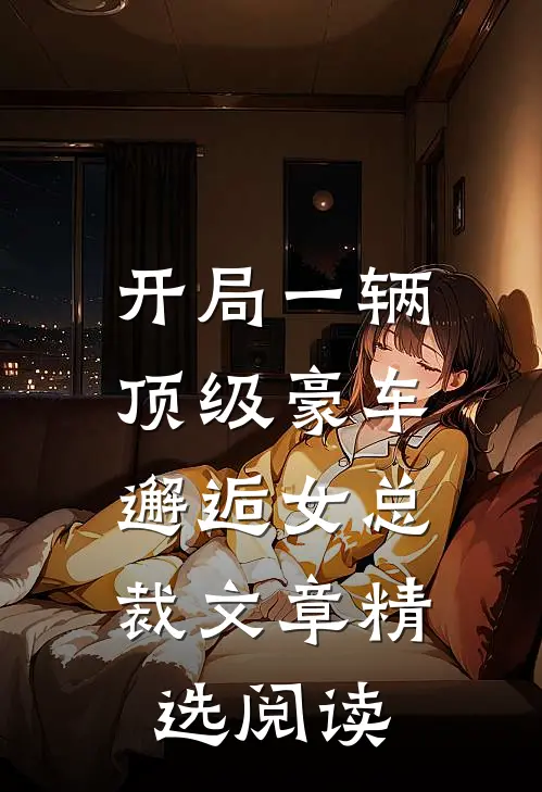 开局一辆顶级豪车,邂逅女总裁文章精选阅读