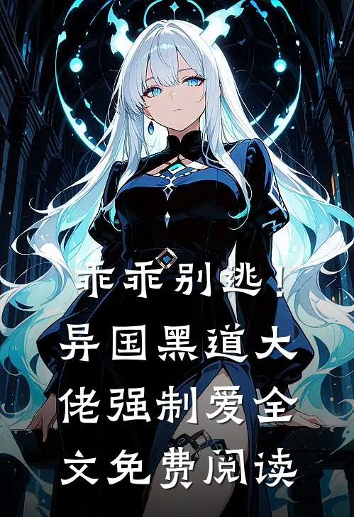 乖乖别逃!异国黑道大佬强制爱全文免费阅读