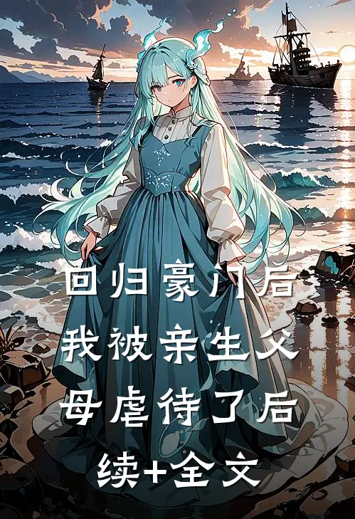 回归豪门后，我被亲生父母虐待了后续+全文