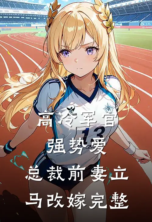 高冷军官强势爱,总裁前妻立马改嫁完整视频