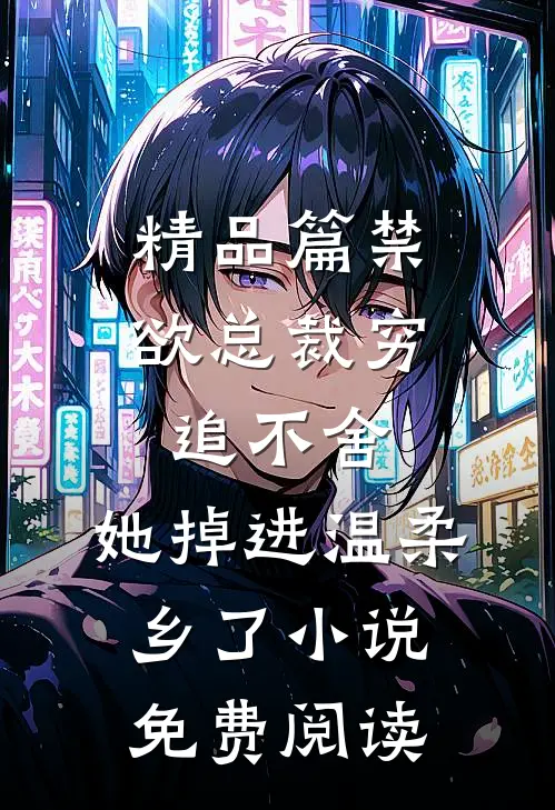 精品篇禁欲总裁穷追不舍,她掉进温柔乡了小说免费阅读