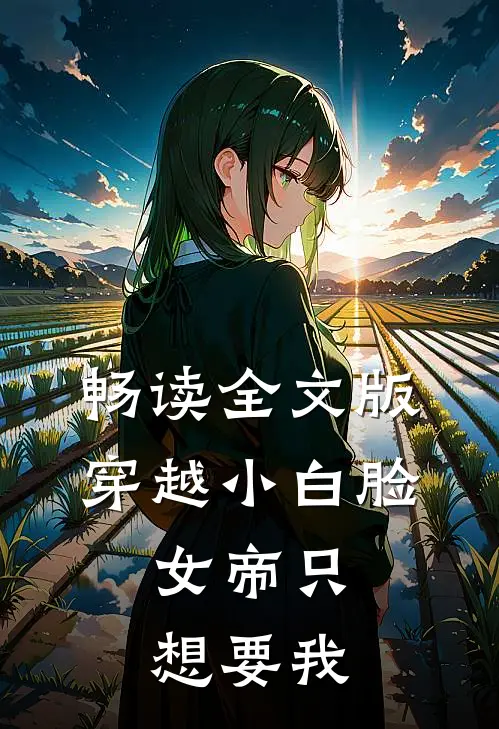 畅读全文版穿越小白脸，女帝只想要我