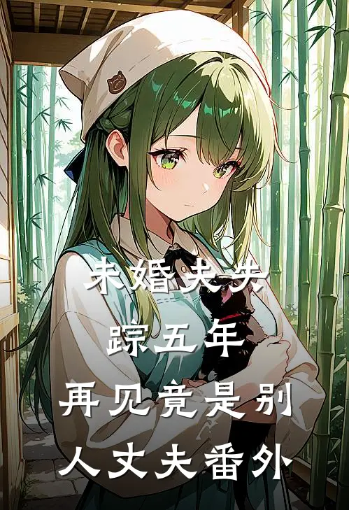 未婚夫失踪五年：再见竟是别人丈夫番外