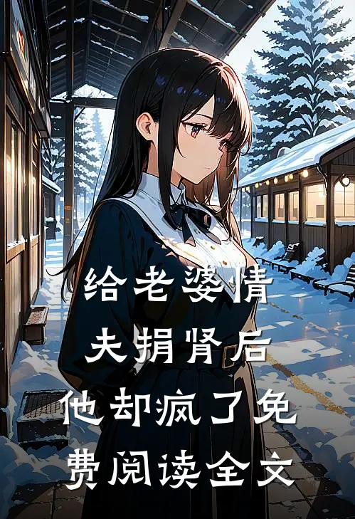 给老婆情夫捐肾后,他却疯了免费阅读全文