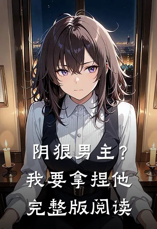 阴狠男主?我要拿捏他完整版阅读全文