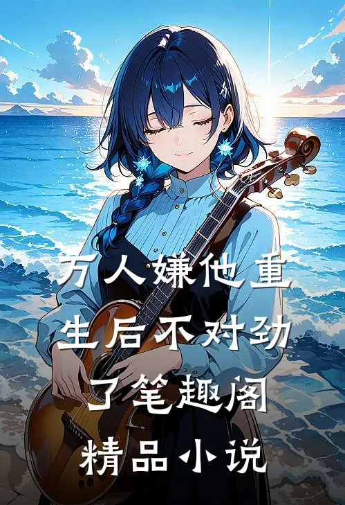 万人嫌他重生后不对劲了笔趣阁精品小说
