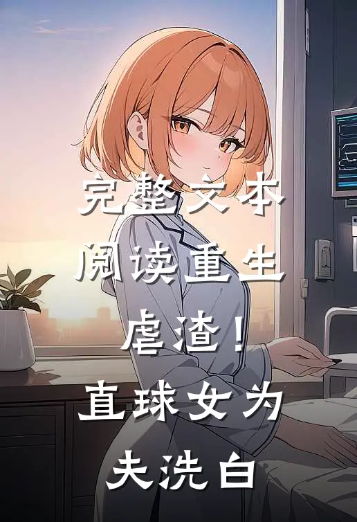完整文本阅读重生虐渣！直球女为夫洗白