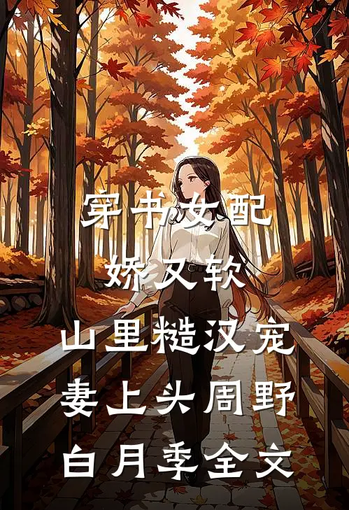 穿书女配娇又软，山里糙汉宠妻上头周野白月季全文