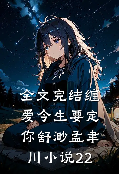 全文完结缠爱今生要定你舒渺孟聿川小说22