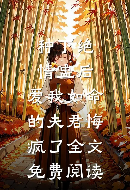 种下绝情盅后，爱我如命的夫君悔疯了全文免费阅读