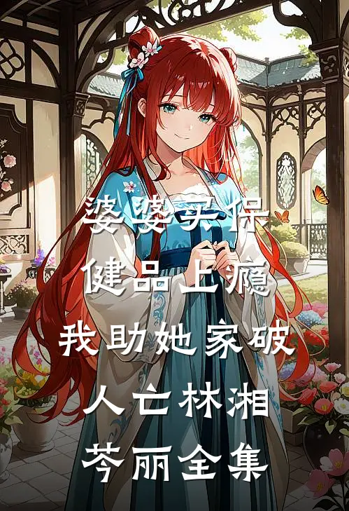 婆婆买保健品上瘾，我助她家破人亡林湘芩丽 全集