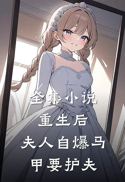 全集小说重生后，夫人自爆马甲要护夫