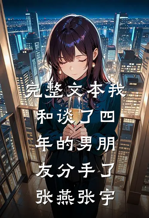 完整文本我和谈了四年的男朋友分手了张燕张宇