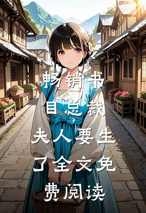 畅销书目总裁,夫人要生了全文免费阅读